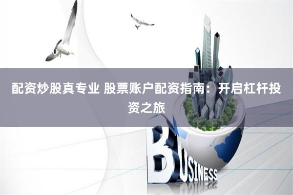 配资炒股真专业 股票账户配资指南：开启杠杆投资之旅