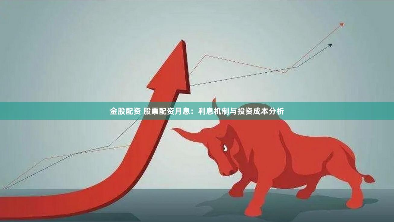 金股配资 股票配资月息：利息机制与投资成本分析